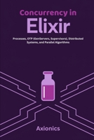 Concurrency in Elixir: Processes, OTP (GenServers, Supervisors), Distributed Systems, and Parallel Algorithms (Master Elixir & Advanced Math: A Complete 6-Book Journey (2025 Edition)) B0FFSG124G Book Cover