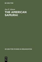 The American Samurai: Blending American & Japanese Managerial Practice (de Gruyter Studies in Organization) 3110106191 Book Cover
