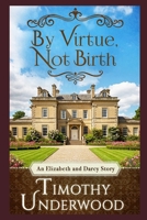 By Virtue, Not Birth: An Elizabeth and Darcy Story (Mr. Underwood's Elizabeth & Darcy Stories) B0FBGZP9JG Book Cover