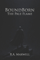 BoundBorn: The Pale Flame: What You Become Is Not What You Were Promised B0GQP2FTVZ Book Cover