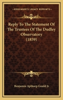 Reply To The "statement Of The Trustees" Of The Dudley Observatory... 1164930982 Book Cover