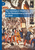 The Communist Manifesto in the Revolutionary Politics of 1848: A Critical Evaluation 3030994635 Book Cover