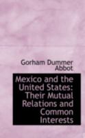 Mexico and the United States: Their Mutual Relations and Common Interests 1018901388 Book Cover