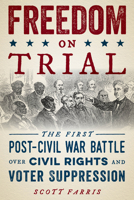 Freedom on Trial: The First Post-Civil War Battle Over Civil Rights and Voter Suppression 1493046357 Book Cover