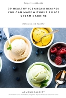 30 healthy ice cream recipes you can make without an ice cream machine B0BYRHDJG7 Book Cover