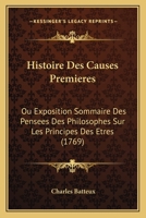 Histoire Des Causes Premieres: Ou Exposition Sommaire Des Pensees Des Philosophes Sur Les Principes Des Etres (1769) 1142167925 Book Cover