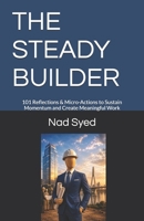 THE STEADY BUILDER: 101 Reflections & Micro-Actions to Sustain Momentum and Create Meaningful Work (Professional Life Compass Series) B0H3VMC61L Book Cover