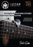 TECHNIQUE BUILDING ETUDES FOR PLECTRUM GUITAR: Advanced Skill Set Focused Etudes For The Modern Guitarist 1739947398 Book Cover