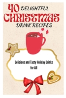 40 DELIGHTFUL CHRISTMAS DRINK RECIPES: Delicious and Tasty Holiday Drinks for All (Christmas & Holidays Festive Flavors) B0CNQ268J4 Book Cover