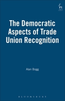 The Democratic Aspects of Trade Union Recognition 1841137901 Book Cover