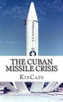 The Cuban Missile Crisis: A History Just for Kids! 1483991547 Book Cover