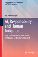 AI, Responsibility, and Human Judgment: Why Answerability Matters When Intelligence Systems Work Too Well (Professional Practice in Governance and Public Organizations) 3032384877 Book Cover