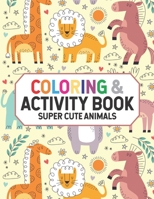 Coloring & Activity Book Super Cute Animals: Charming Animal Coloring Pages, Adorable Illustrations Of Wild Animals And More To Color For Kids B08FNMPDTM Book Cover