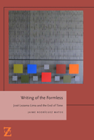 Writing of the Formless: Jose Lezama Lima and the End of Time 082327408X Book Cover
