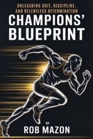 Champions' Blueprint: Unleashing Grit, Discipline, and Relentless Determination B0F485KTD9 Book Cover