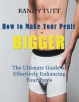 How to Make Your Penis Bigger: The Ultimate Guide to Effectively Enhancing Your Penis 1681270315 Book Cover