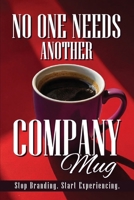 No One Needs Another Company Mug: Stop Branding. Start Experiencing. B0DTFN51BN Book Cover