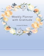 Weekly Planner with Gratitude: An Undated Weekly Calendar Notebook that has gratefulness built right in to help you organize your week productivity ... to be grateful - Floral Bouquet Cover B083XQ1JH2 Book Cover