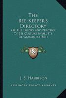 The Bee-Keeper's Directory: Or The Theory And Practice Of Bee Culture In All Its Departments 0548649219 Book Cover