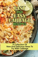 Fast And Easy Cabbage Recipes: A Collection Of New And Delicious Ideas To Try With Cabbage: Tips On Cooking Perfect Cabbage Dishes B099C8QGZ4 Book Cover