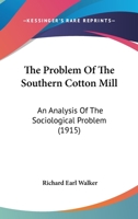 The Problem Of The Southern Cotton Mill: An Analysis Of The Sociological Problem 1120039592 Book Cover