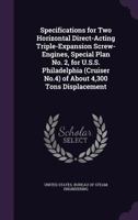 Specifications for Two Horizontal Direct-Acting Triple-Expansion Screw-Engines, Special Plan No. 2, for U.S.S. Philadelphia (Cruiser No.4) of About 4,300 Tons Displacement... 1341022714 Book Cover