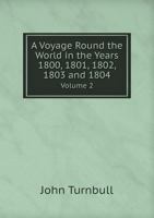 A Voyage Round the World in the Years 1800, 1801, 1802, 1803 and 1804 Volume 2 1017798923 Book Cover