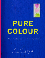 Pure Colour: A Pure Style Sourcebook of Colour Inspiration 1909815985 Book Cover