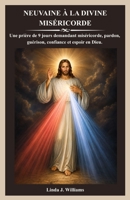 NEUVAINE À LA DIVINE MISÉRICORDE: Une prière de 9 jours demandant miséricorde, pardon, guérison, confiance et espoir en Dieu. (French Edition) B0HHL6B8RQ Book Cover