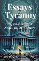 Essays on Tyranny : Resisting Trump's Attack on Democracy 1764169360 Book Cover