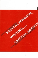 Radical Feminism, Writing, And Critical Agency: From Manifesto To Modern (S U N Y Series in Feminist Criticism and Theory) 0791462927 Book Cover