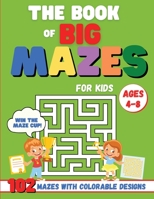 The Book of Big Mazes for Kids: The Big Activity Book for toddlers ages 4-8 with 102 different mazes and cute designs to color. The perfect book to learn logic and concentration and improve creativity 1802220615 Book Cover