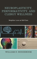 Neuroplasticity, Performativity, and Clergy Wellness: Neighbor Love as Self-Care 1498521274 Book Cover
