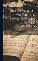 Rifted Clouds, Or The Life Story Of Bella Cooke Concluded 1022377299 Book Cover