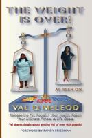 The Weight Is Over!: Release the Fat. Reclaim Your Health. Reach Your Ultimate Fitness & Life Goals 0982678037 Book Cover