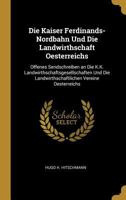 Die Kaiser Ferdinands-Nordbahn Und Die Landwirthschaft Oesterreichs: Offenes Sendschreiben an Die K.K. Landwirthschaftsgesellschaften Und Die Landwirthschaftlichen Vereine Oesterreichs 1145162967 Book Cover