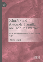 John Jay and Alexander Hamilton on Black Enslavement: New York Founders in a Revolutionary Age 3031717996 Book Cover
