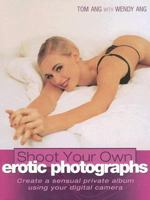 Shoot Your Own Erotic Photographs: Create a Sensual Private Album Using Your Digital Camera 1844422429 Book Cover