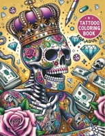 Tattoo Coloring Book For Adults: 50 Daring Designs for Creative Expression | Tattoo Stress Relief Coloring Book For Grown-Ups | Sugar Skulls, Roses, ... Your Creativity with Unique Tattoo Stress R) B0CMQ95YSY Book Cover