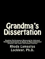 Grandma's Dissertation : Reading Performance Measured by Informal Reading Inventories in Areas of Most Expressed Interest and Least Expressed Interest 1726340988 Book Cover