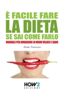 È FACILE FARE LA DIETA SE SAI COME FARLO: Manuale per dimagrire in modo veloce e sano (Italian Edition) 8899356483 Book Cover
