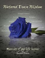 Watered Down Wisdom:: Memoirs of my life lessons 1484027744 Book Cover