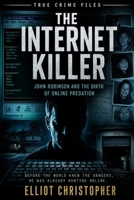 THE INTERNET KILLER: John Robinson and the Birth of Online Predation (True Crime Files) B0H1N5SMN5 Book Cover