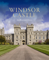 Windsor Castle: An Illustrated History 1909741647 Book Cover