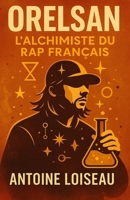 ORELSAN : L'ALCHIMISTE DU RAP FRANÇAIS: Comment un Normand ordinaire est devenu une icône culturelle : Leçons de persévérance, créativité et ... vos rêves en réalité (French Edition) B0F7M3DFWK Book Cover