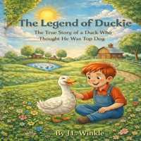 The Legend of Duckie (The True Story of a Duck Who Thought He Was Top Dog) B0GWXDH8RC Book Cover