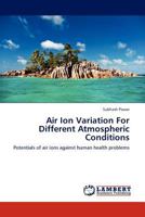 Air Ion Variation For Different Atmospheric Conditions: Potentials of air ions against human health problems 3845400633 Book Cover