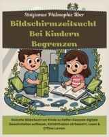 Stoizismus Philosophie Über Bildschirmzeitsucht bei Kindern Begrenzen: Stoische Bilderbuch um Kinde zu Helfen Gesunde digitale Gewohnheiten aufbauen, ... mit Stoischer Weisheit) (German Edition) B0GNTGLR8R Book Cover