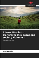 A New Utopia to transform this decadent society Volume III: Education for Life B0CLFXXFHG Book Cover