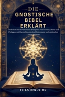 DIE GNOSTISCHE BIBEL ERKLÄRT: Entdecken Sie die verlorenen Evangelien von Thomas, Maria und Philippus mit klarem historischen Hintergrund und spirituellen Lehren für heute (German Edition) B0FLJV79RJ Book Cover